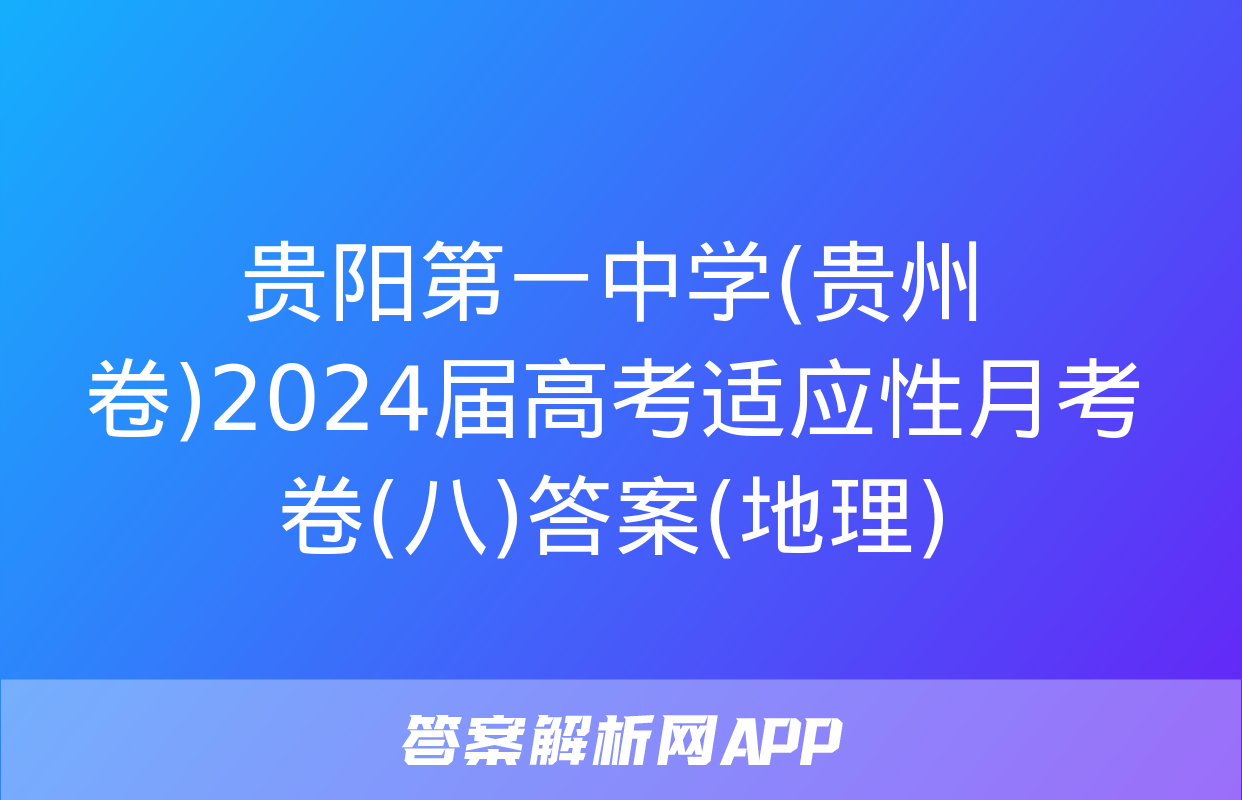 贵阳第一中学(贵州卷)2024届高考适应性月考卷(八)答案(地理)