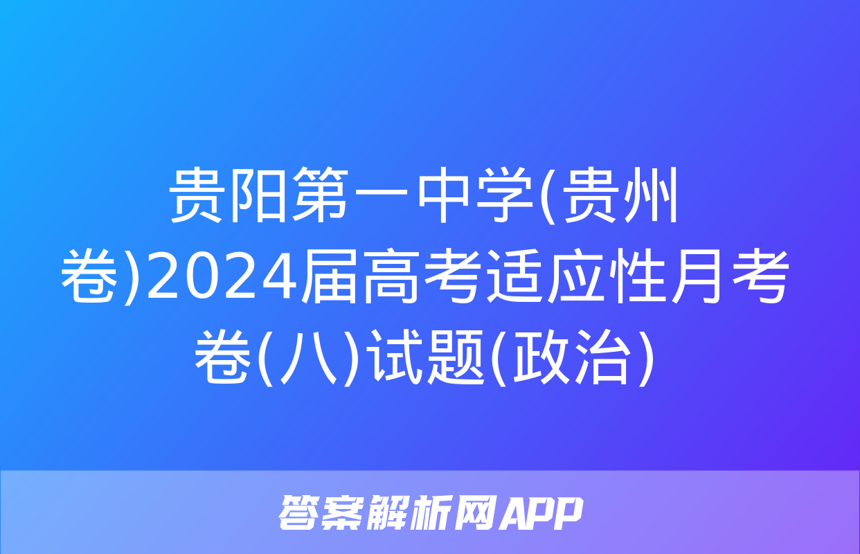 贵阳第一中学(贵州卷)2024届高考适应性月考卷(八)试题(政治)