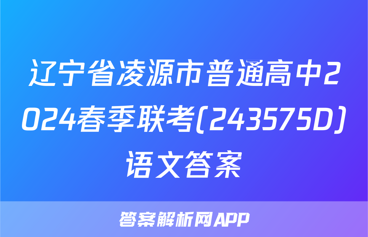 辽宁省凌源市普通高中2024春季联考(243575D)语文答案