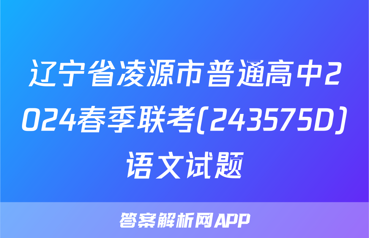 辽宁省凌源市普通高中2024春季联考(243575D)语文试题