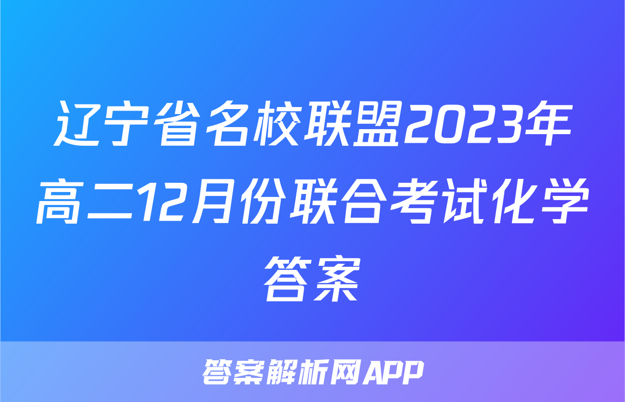 辽宁省名校联盟2023年高二12月份联合考试化学答案