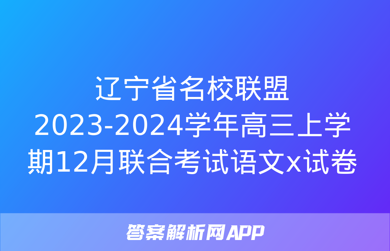 辽宁省名校联盟2023-2024学年高三上学期12月联合考试语文x试卷