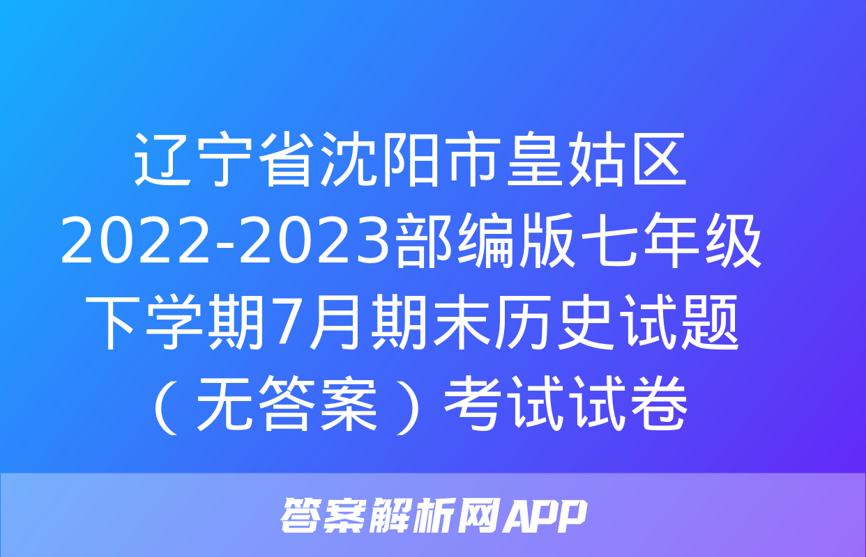 辽宁省沈阳市皇姑区2022-2023部编版七年级下学期7月期末历史试题（无答案）考试试卷