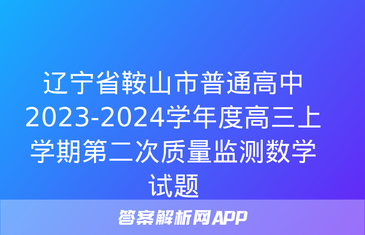 辽宁省鞍山市普通高中2023-2024学年度高三上学期第二次质量监测数学试题