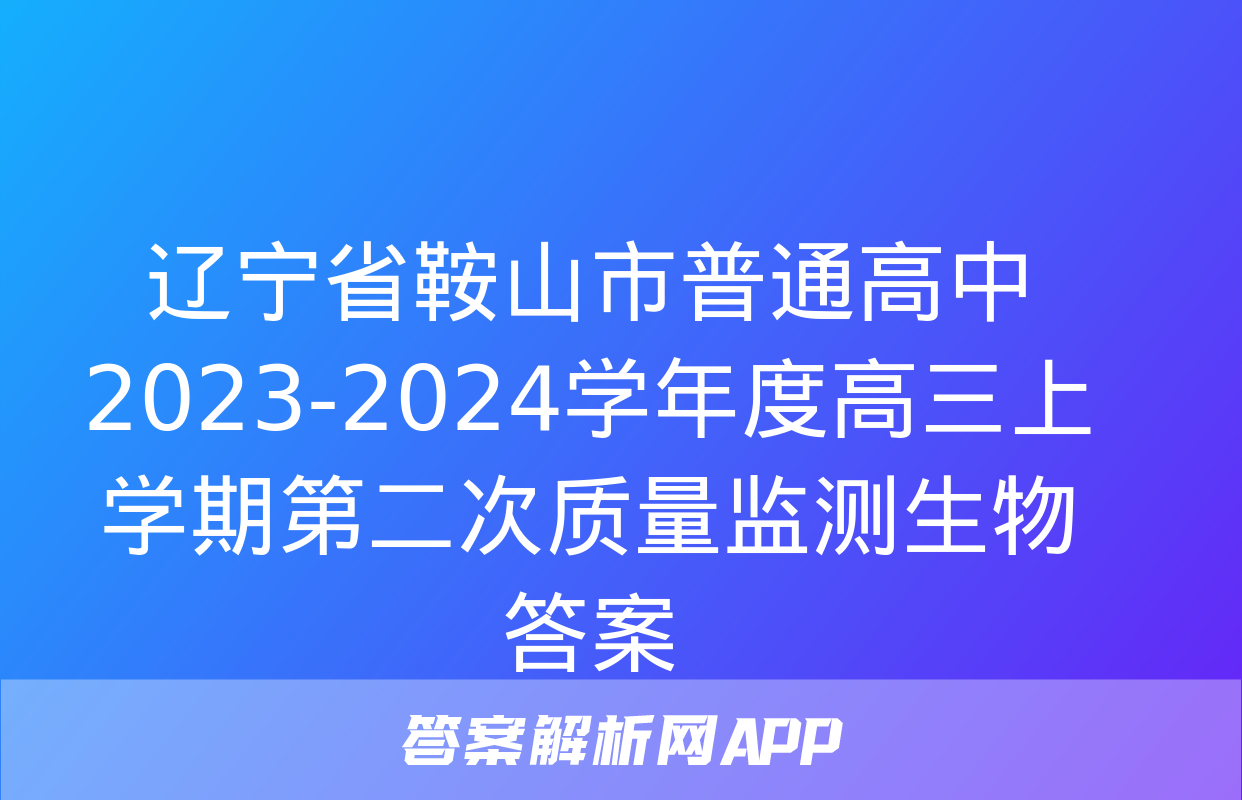 辽宁省鞍山市普通高中2023-2024学年度高三上学期第二次质量监测生物答案