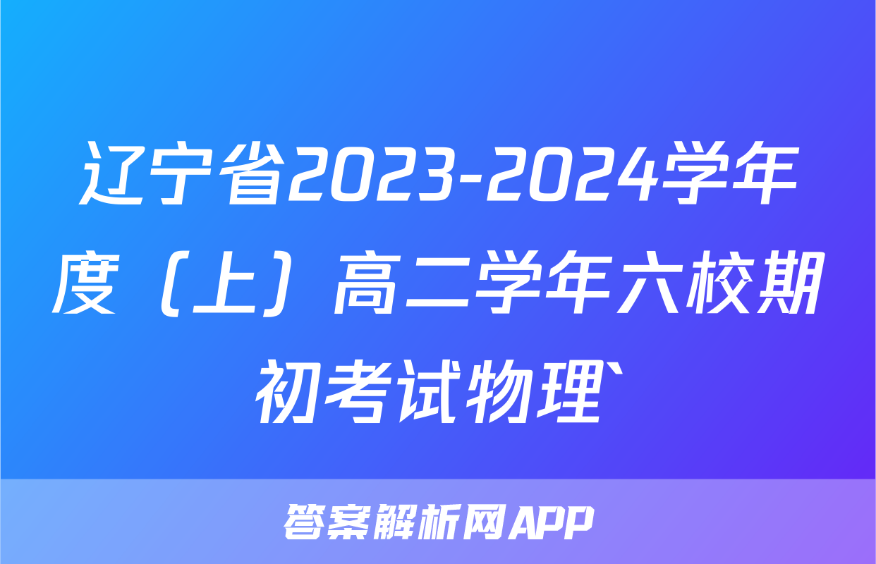 辽宁省2023-2024学年度（上）高二学年六校期初考试物理`