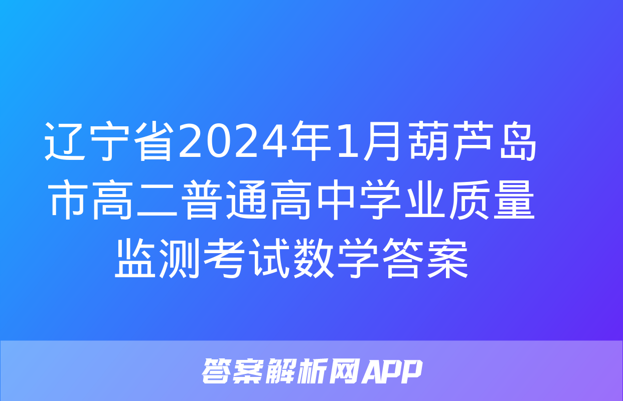 辽宁省2024年1月葫芦岛市高二普通高中学业质量监测考试数学答案