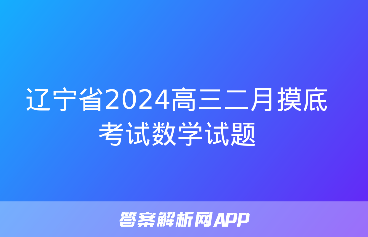 辽宁省2024高三二月摸底考试数学试题