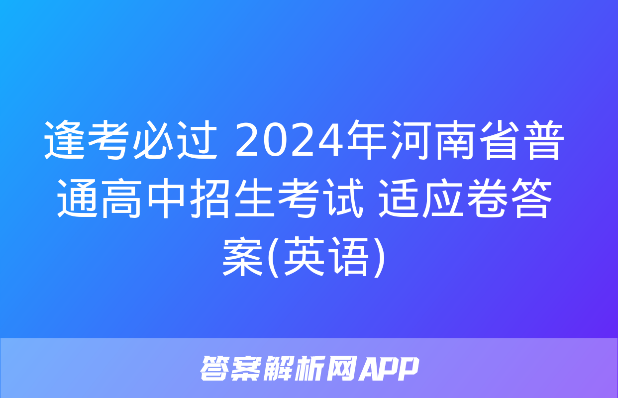 逢考必过 2024年河南省普通高中招生考试 适应卷答案(英语)