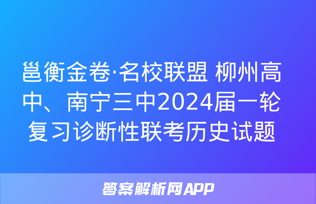 邕衡金卷·名校联盟 柳州高中、南宁三中2024届一轮复习诊断性联考历史试题