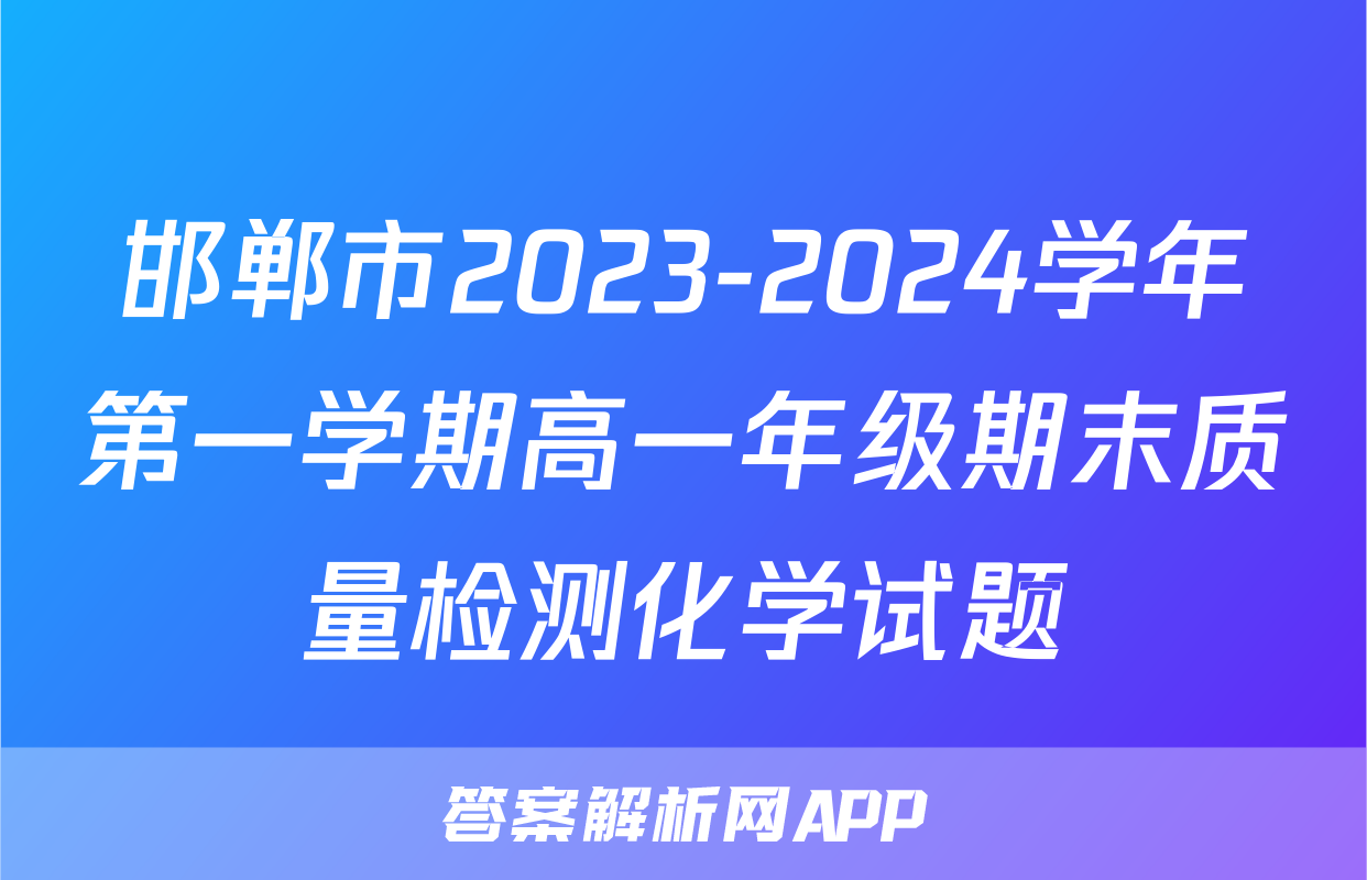 邯郸市2023-2024学年第一学期高一年级期末质量检测化学试题