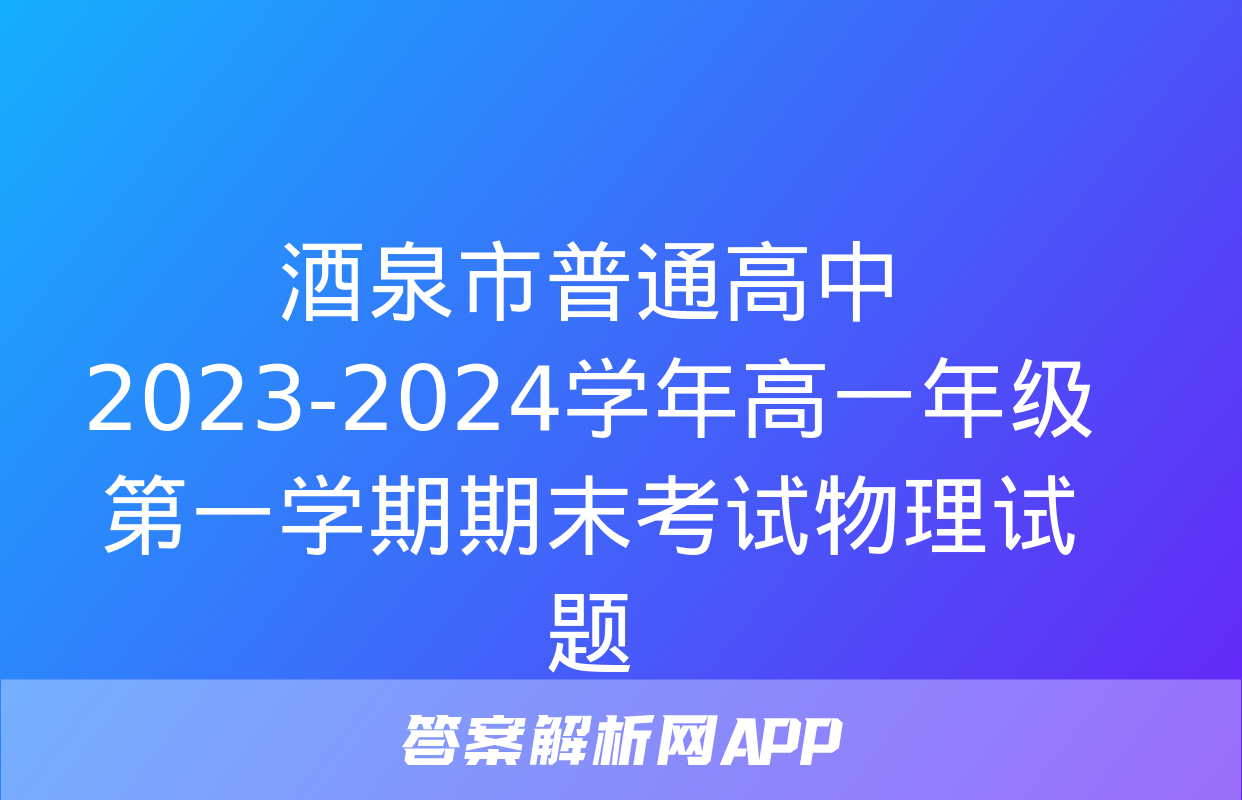 酒泉市普通高中2023-2024学年高一年级第一学期期末考试物理试题