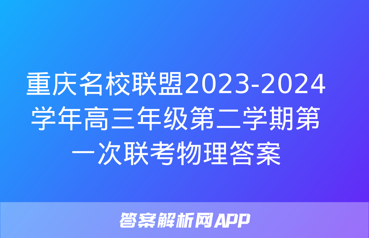 重庆名校联盟2023-2024学年高三年级第二学期第一次联考物理答案