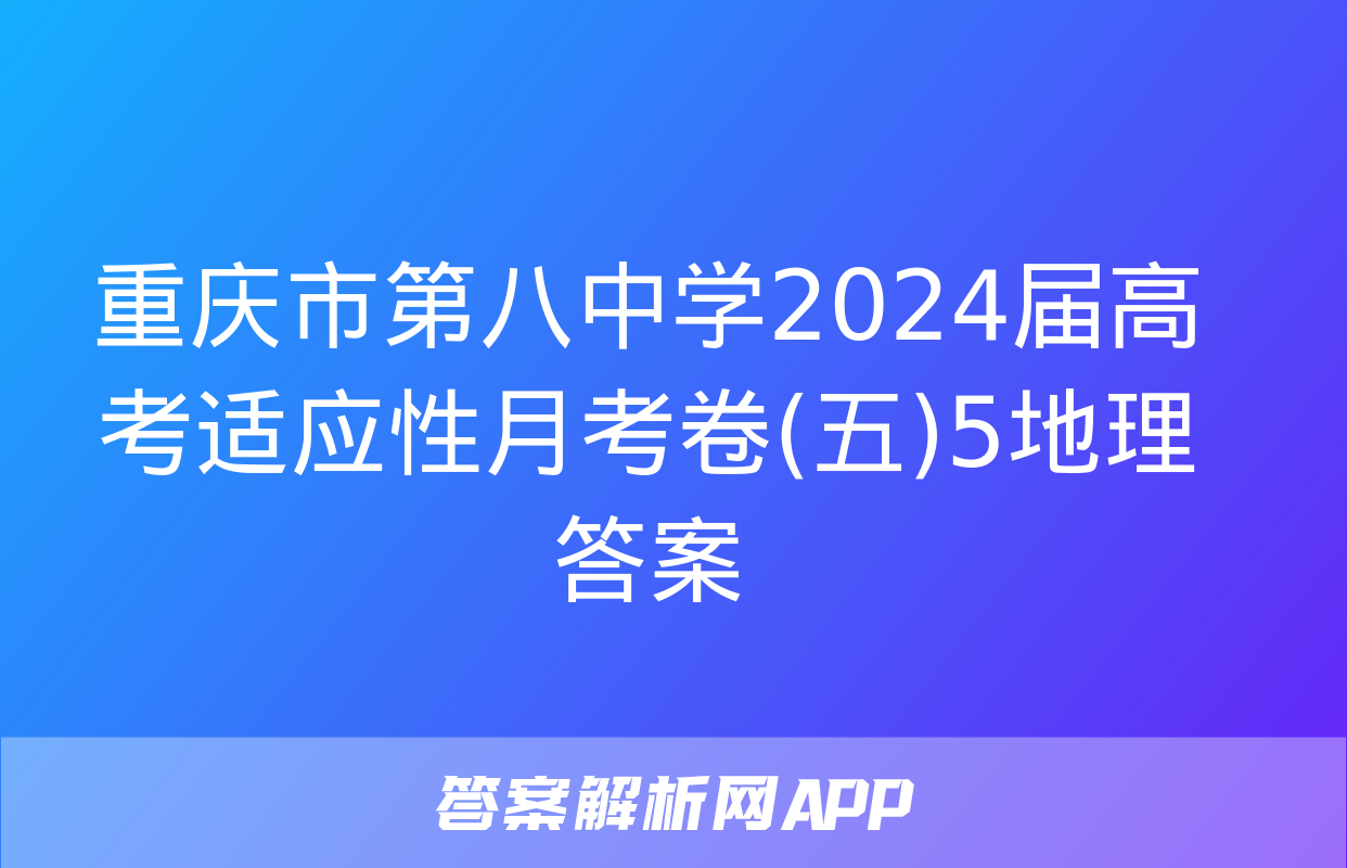 重庆市第八中学2024届高考适应性月考卷(五)5地理答案