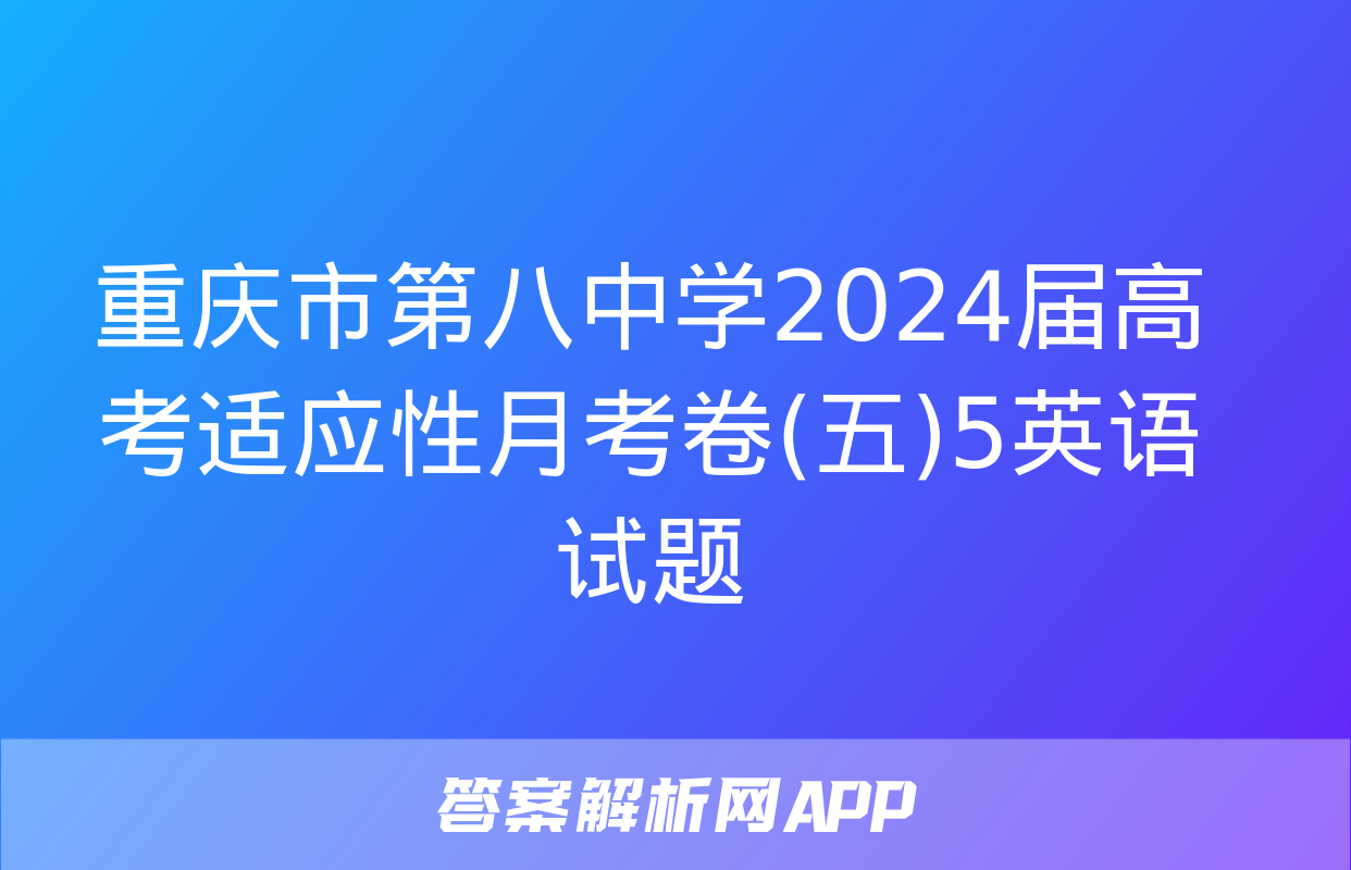 重庆市第八中学2024届高考适应性月考卷(五)5英语试题