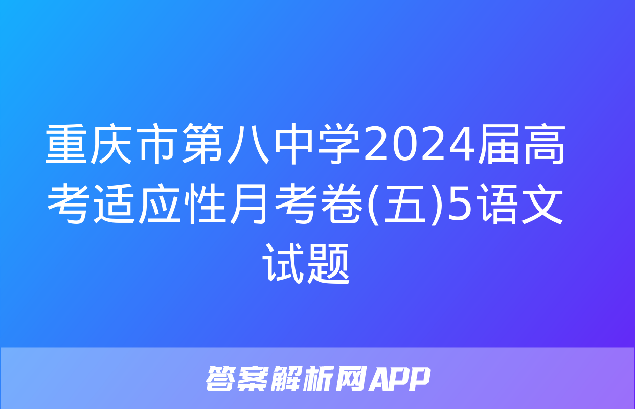 重庆市第八中学2024届高考适应性月考卷(五)5语文试题