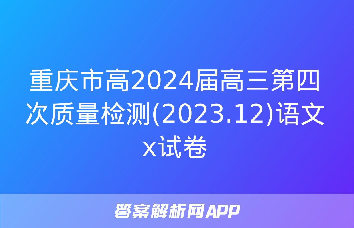 重庆市高2024届高三第四次质量检测(2023.12)语文x试卷