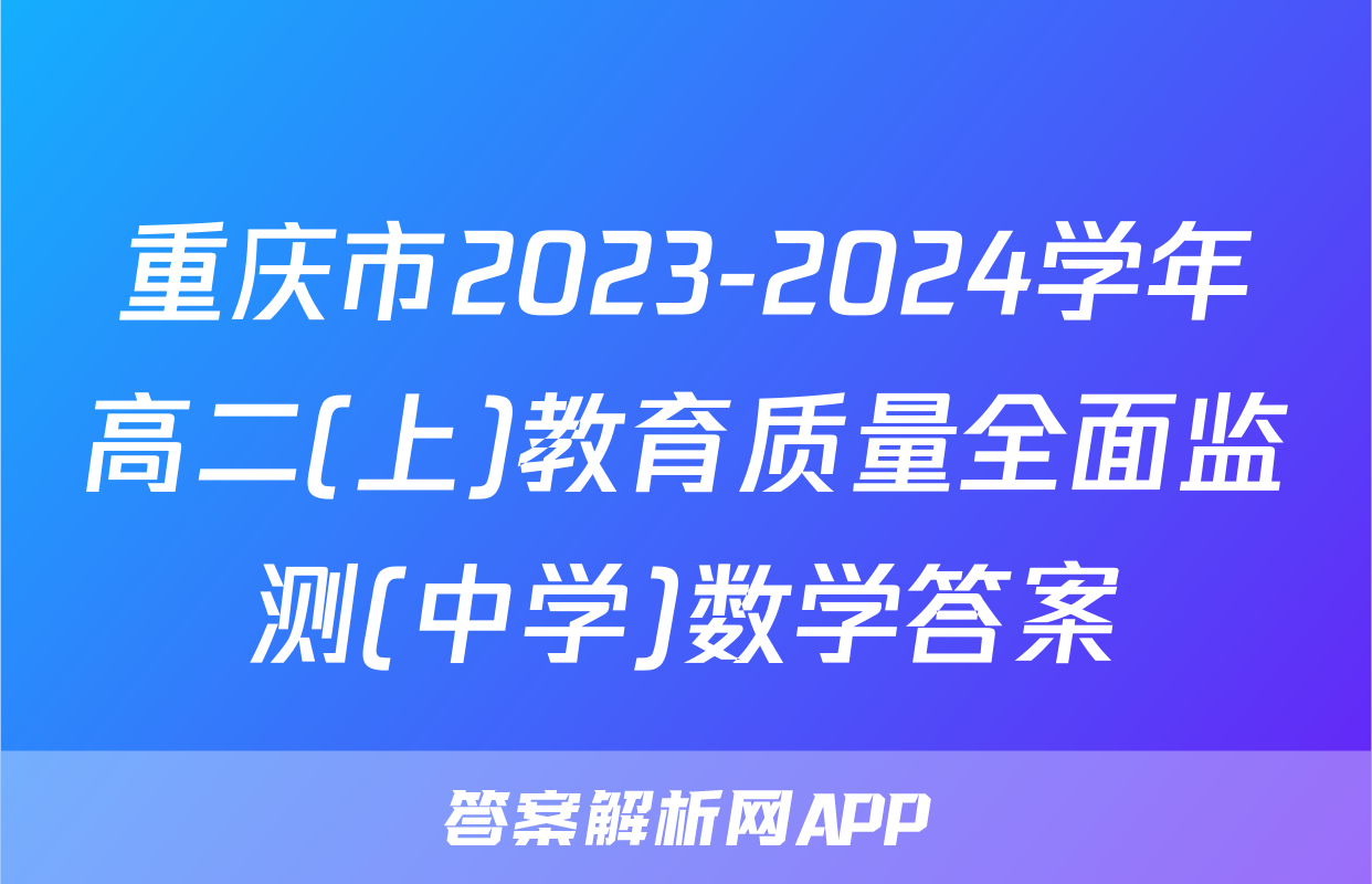 重庆市2023-2024学年高二(上)教育质量全面监测(中学)数学答案