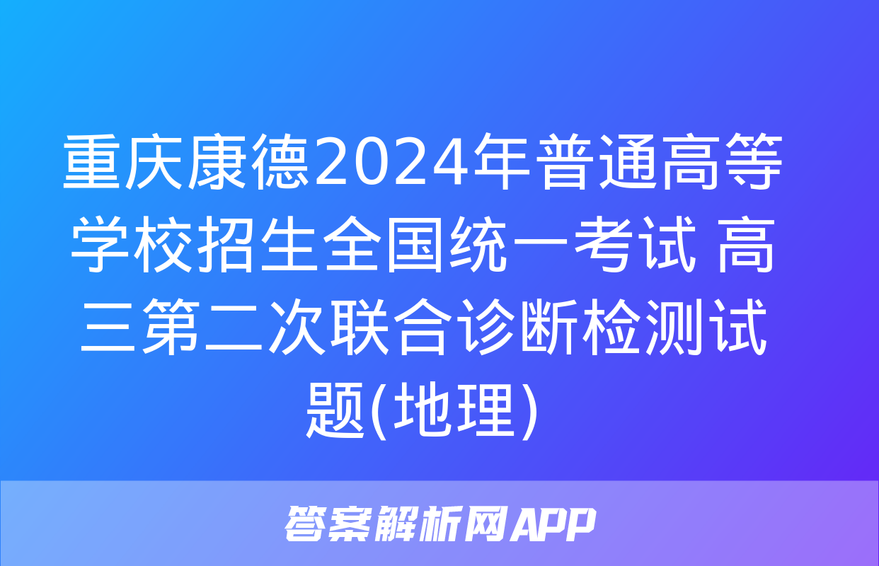 重庆康德2024年普通高等学校招生全国统一考试 高三第二次联合诊断检测试题(地理)