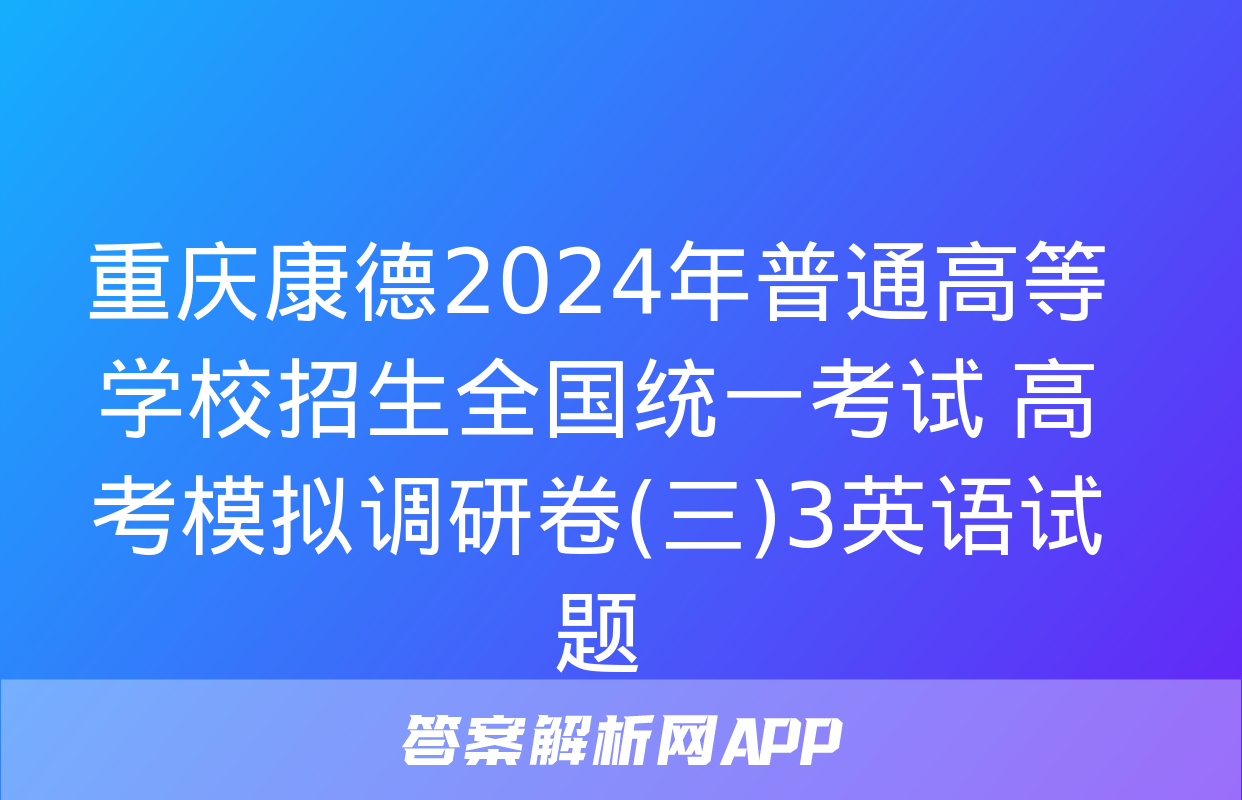 重庆康德2024年普通高等学校招生全国统一考试 高考模拟调研卷(三)3英语试题