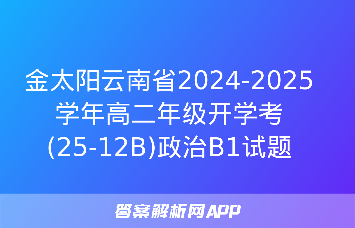 金太阳云南省2024-2025学年高二年级开学考(25-12B)政治B1试题