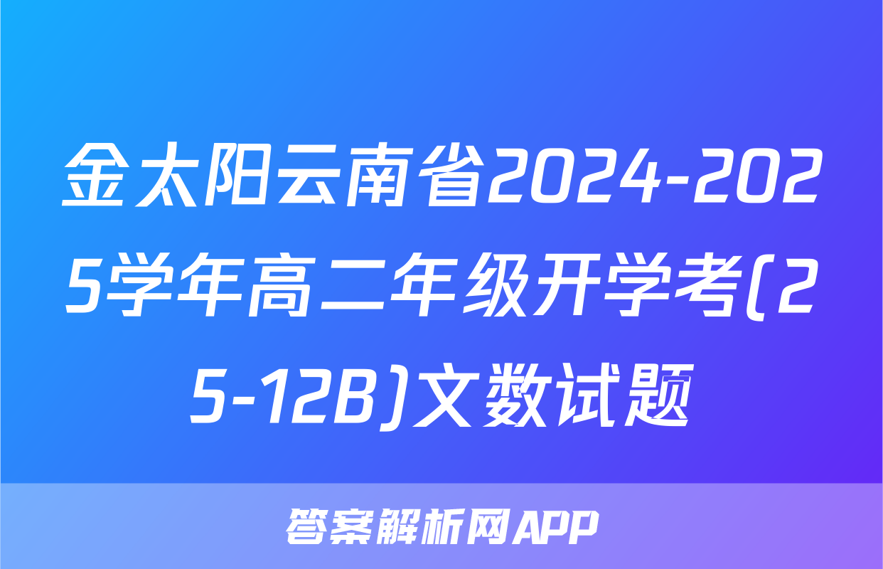 金太阳云南省2024-2025学年高二年级开学考(25-12B)文数试题