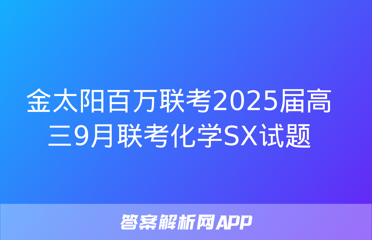 金太阳百万联考2025届高三9月联考化学SX试题