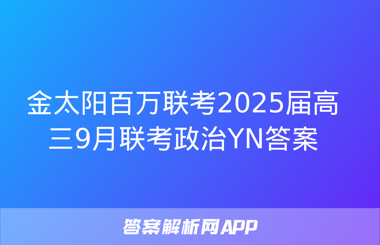 金太阳百万联考2025届高三9月联考政治YN答案