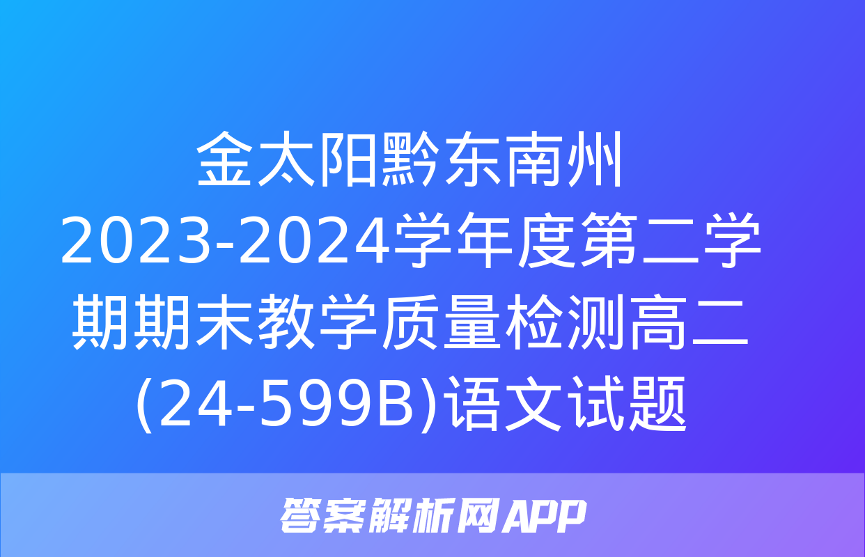 金太阳黔东南州2023-2024学年度第二学期期末教学质量检测高二(24-599B)语文试题