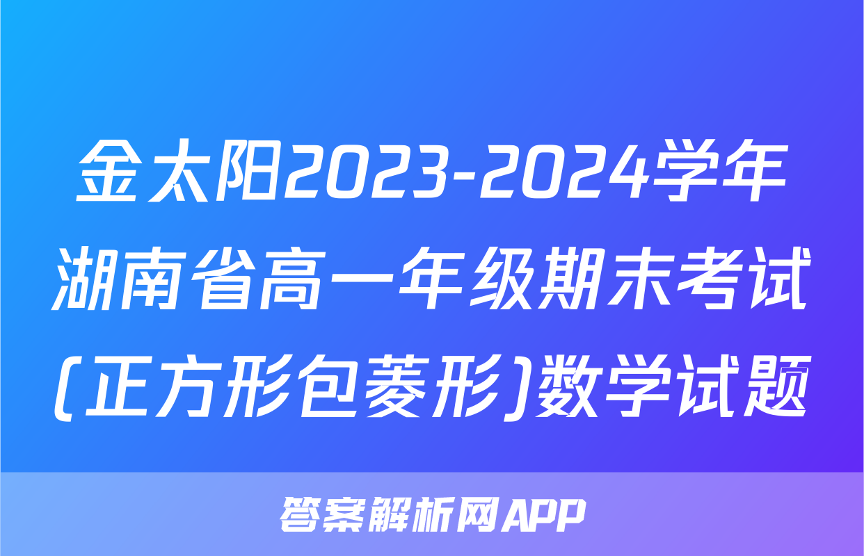 金太阳2023-2024学年湖南省高一年级期末考试(正方形包菱形)数学试题