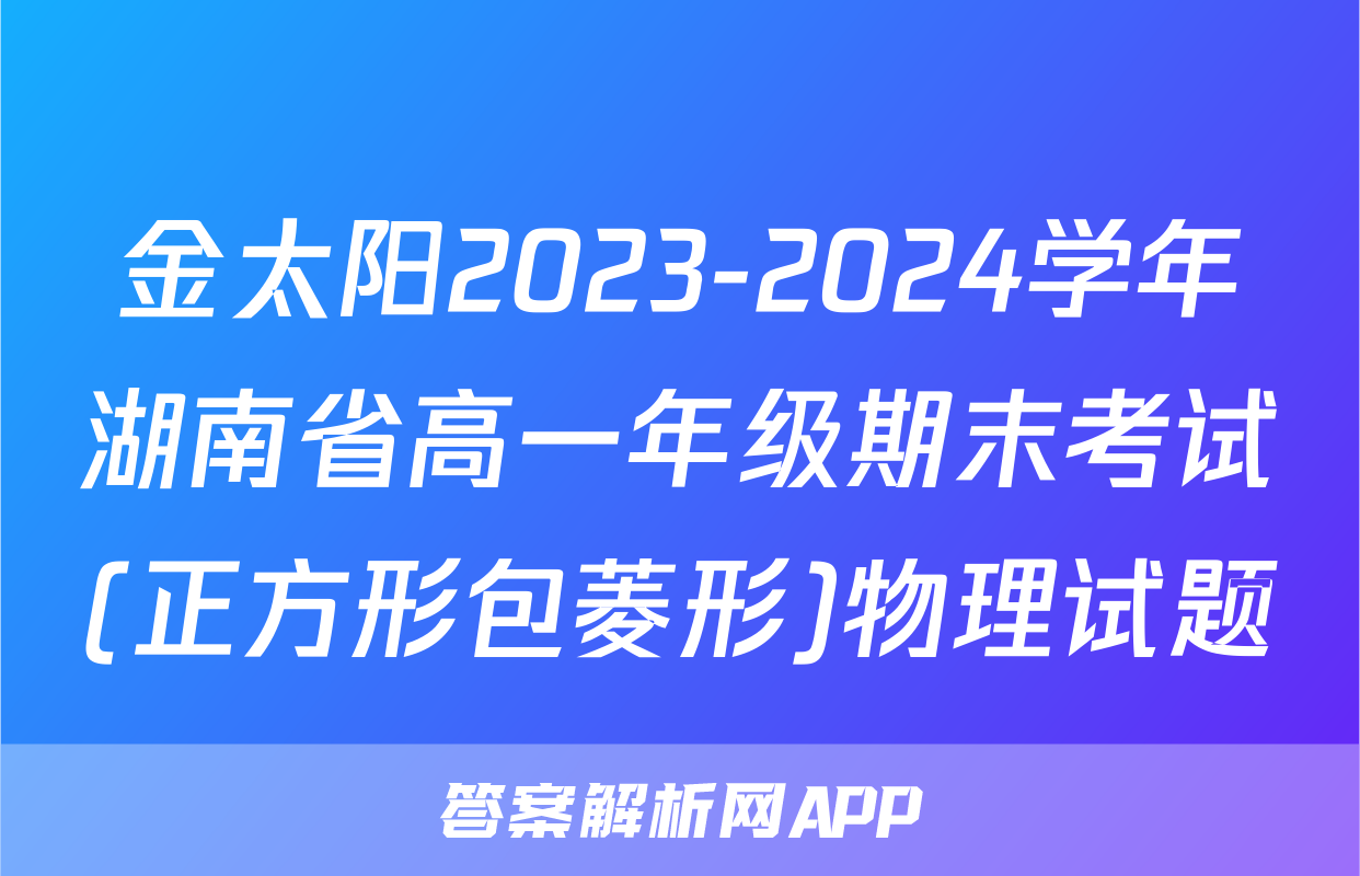 金太阳2023-2024学年湖南省高一年级期末考试(正方形包菱形)物理试题