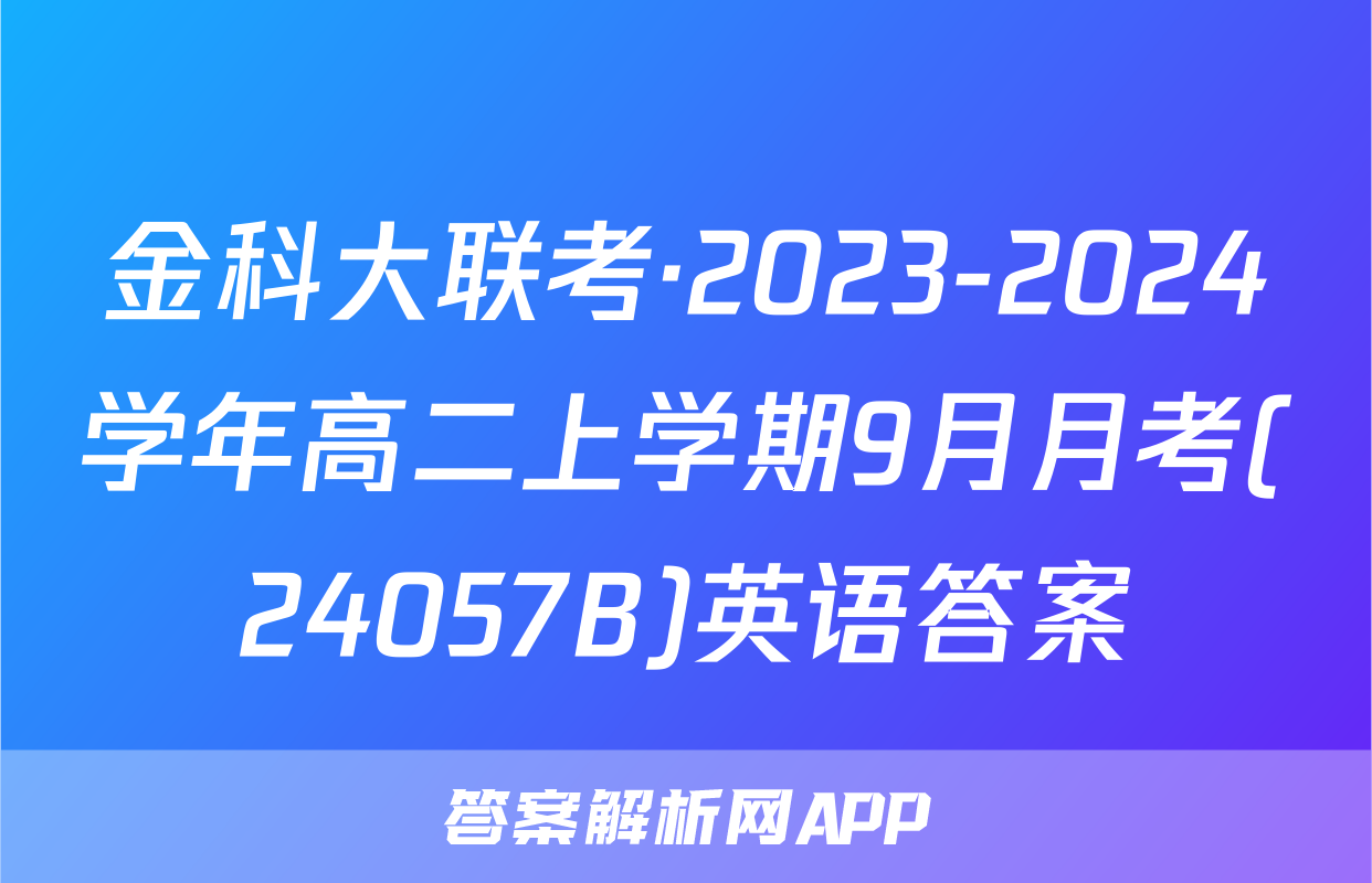 金科大联考·2023-2024学年高二上学期9月月考(24057B)英语答案
