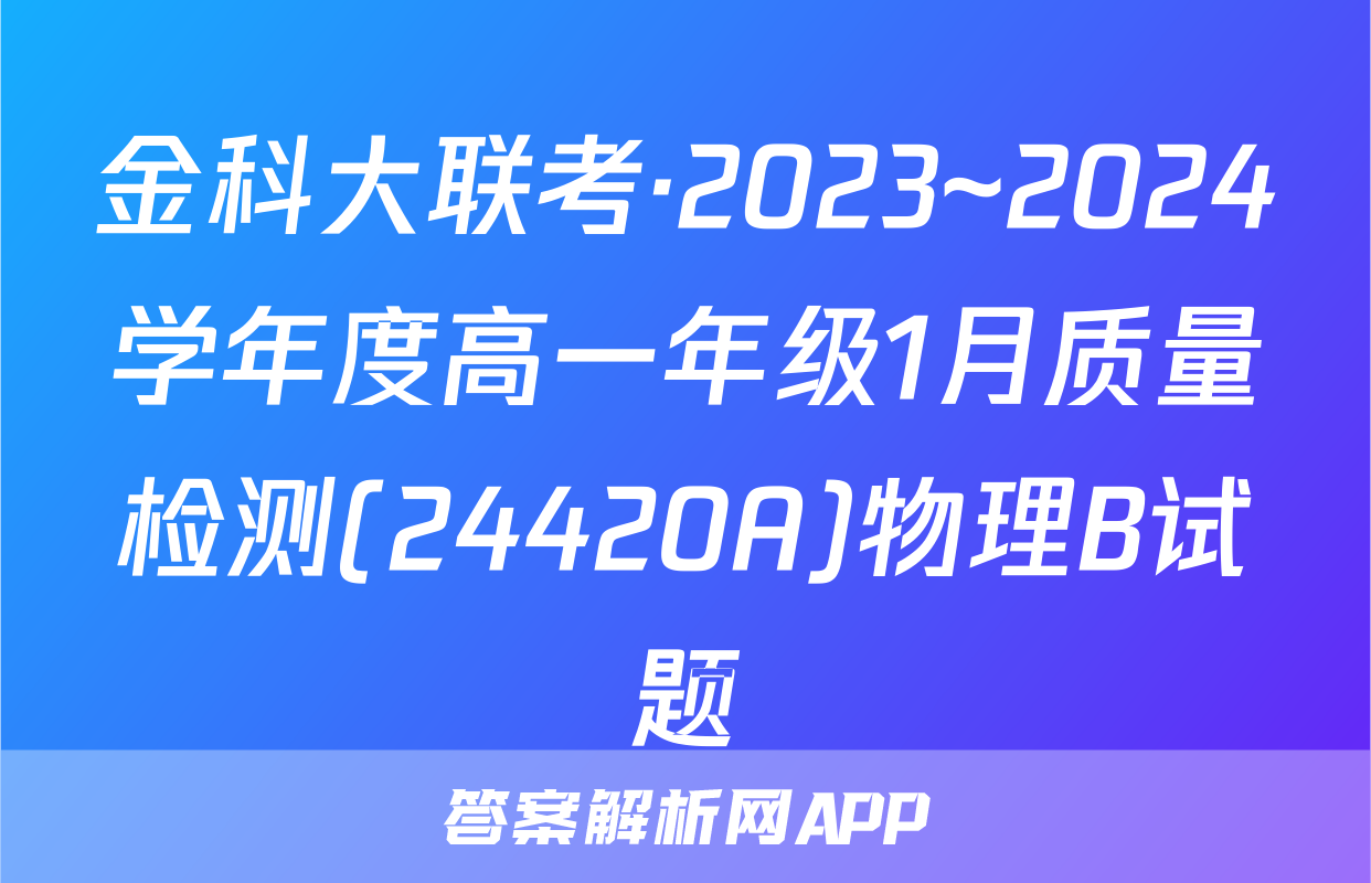 金科大联考·2023~2024学年度高一年级1月质量检测(24420A)物理B试题