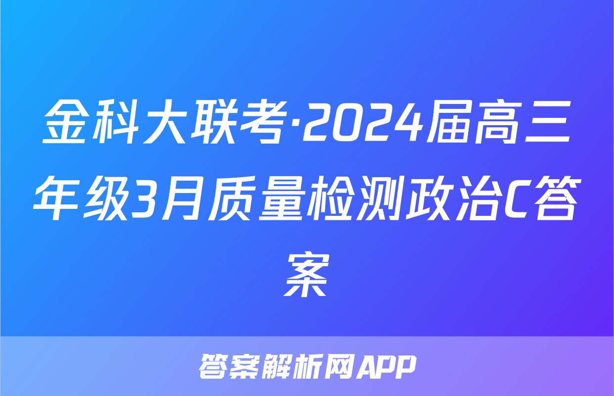 金科大联考·2024届高三年级3月质量检测政治C答案
