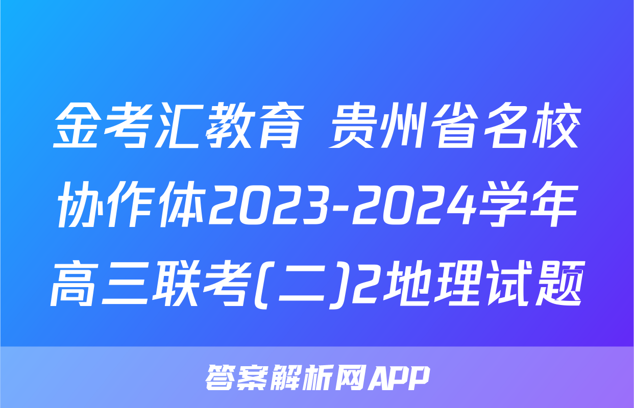 金考汇教育 贵州省名校协作体2023-2024学年高三联考(二)2地理试题