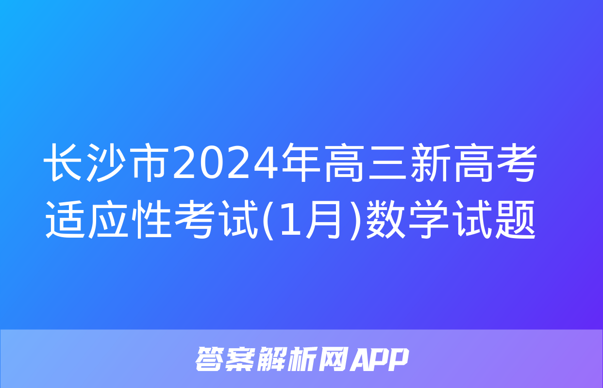 长沙市2024年高三新高考适应性考试(1月)数学试题