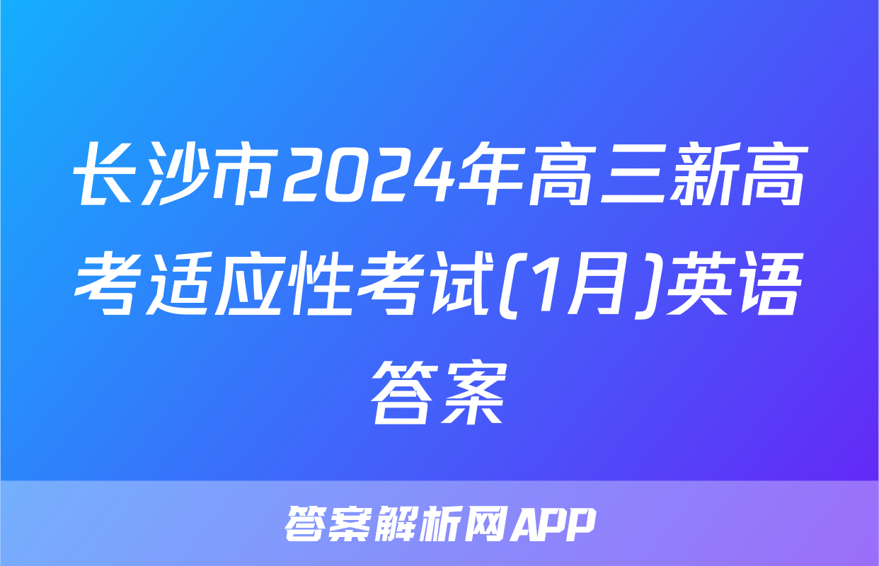 长沙市2024年高三新高考适应性考试(1月)英语答案