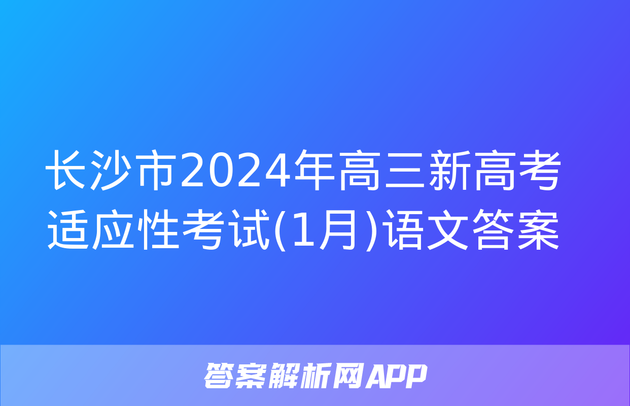 长沙市2024年高三新高考适应性考试(1月)语文答案