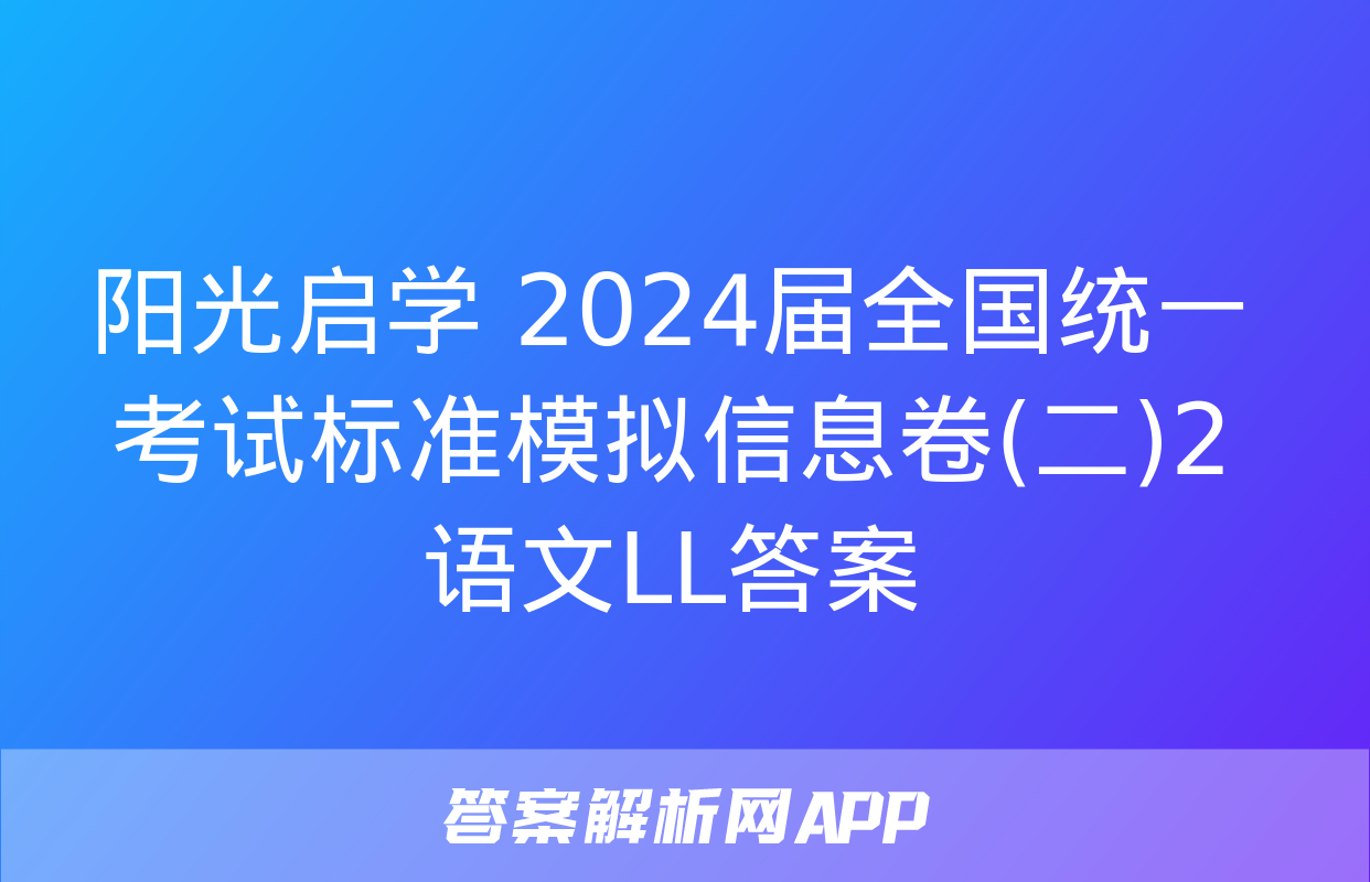 阳光启学 2024届全国统一考试标准模拟信息卷(二)2语文LL答案