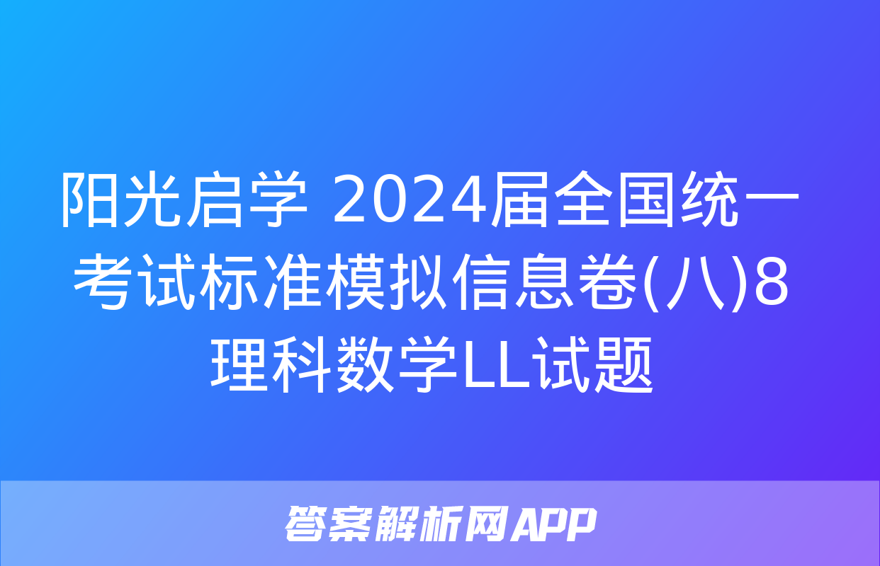 阳光启学 2024届全国统一考试标准模拟信息卷(八)8理科数学LL试题