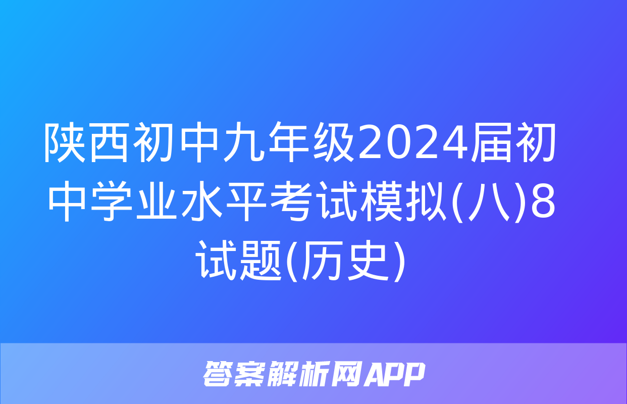 陕西初中九年级2024届初中学业水平考试模拟(八)8试题(历史)