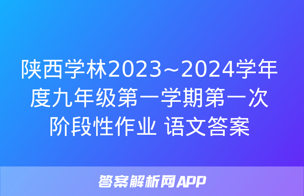 陕西学林2023~2024学年度九年级第一学期第一次阶段性作业 语文答案