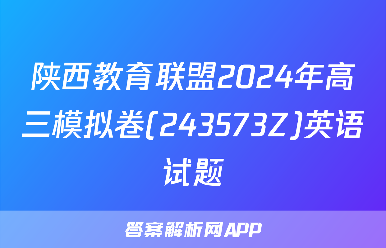 陕西教育联盟2024年高三模拟卷(243573Z)英语试题