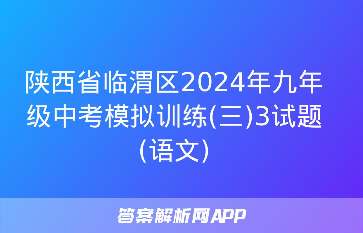 陕西省临渭区2024年九年级中考模拟训练(三)3试题(语文)