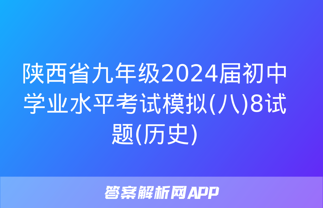 陕西省九年级2024届初中学业水平考试模拟(八)8试题(历史)