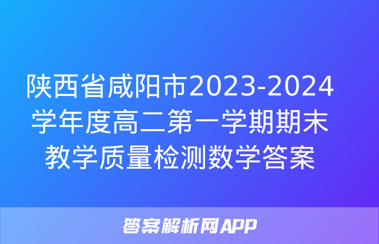 陕西省咸阳市2023-2024学年度高二第一学期期末教学质量检测数学答案