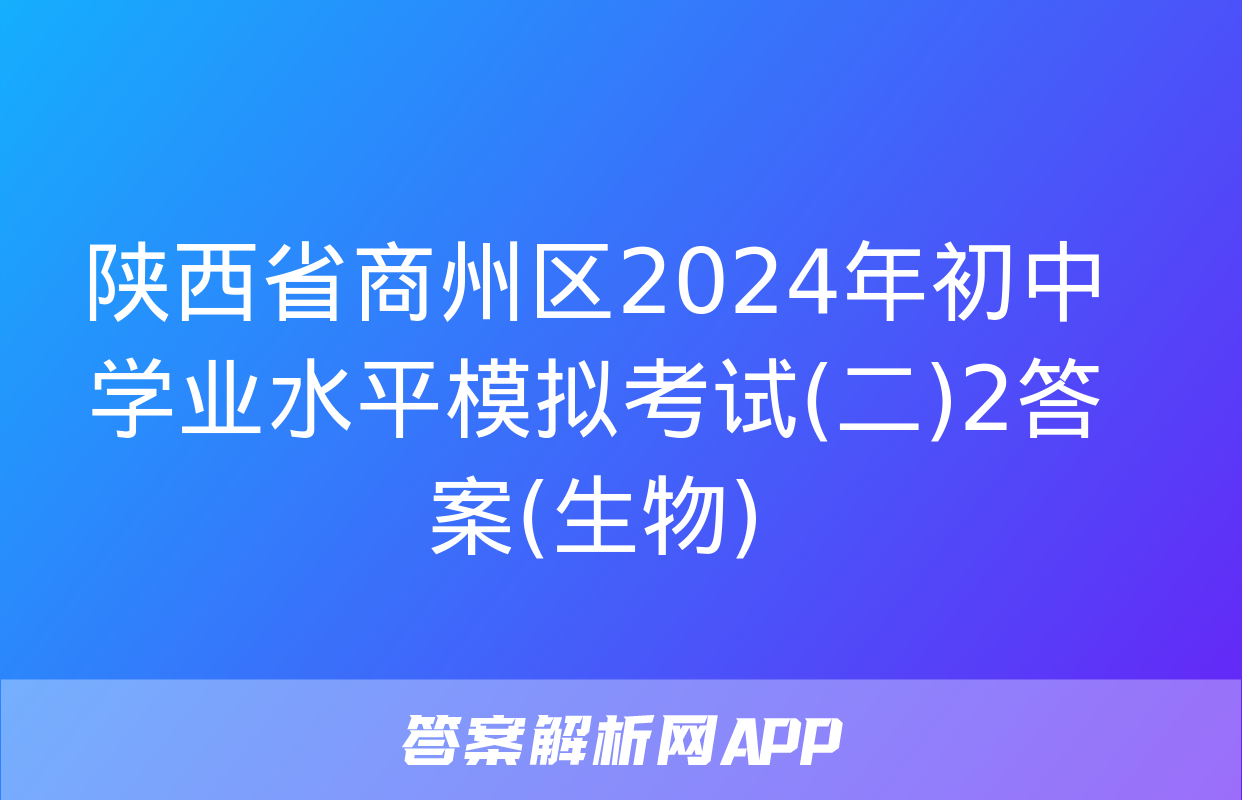 陕西省商州区2024年初中学业水平模拟考试(二)2答案(生物)