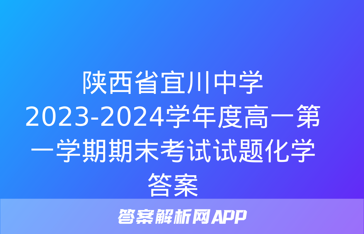 陕西省宜川中学2023-2024学年度高一第一学期期末考试试题化学答案