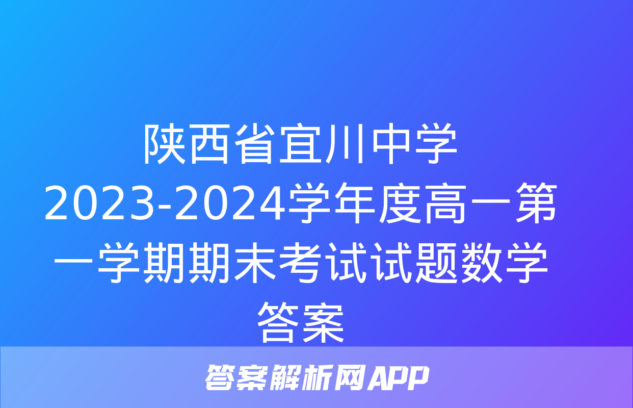 陕西省宜川中学2023-2024学年度高一第一学期期末考试试题数学答案