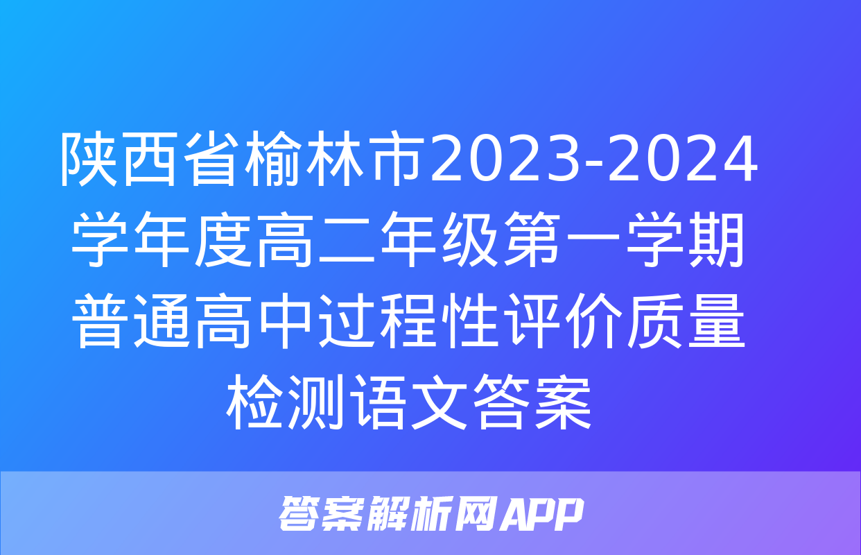 陕西省榆林市2023-2024学年度高二年级第一学期普通高中过程性评价质量检测语文答案